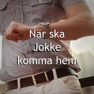 När ska Jokke komma hem