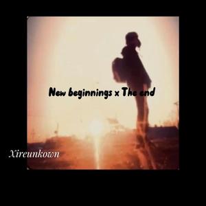 New beginnings x the end