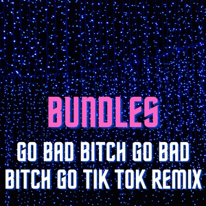 Bundles Go Bad ***** Go Bad ***** Go TikTok Remix