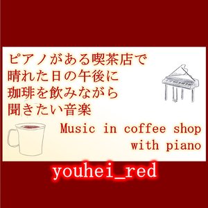 ピアノがある喫茶店で晴れた日の午後に珈琲を飲みながら聞きたい音楽