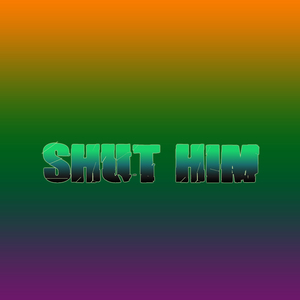 Shut Him