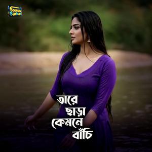 তারে ছাড়া কেমনে বাঁচি