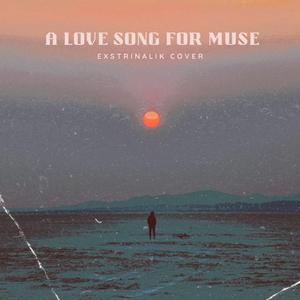A Love Song for the Muse (Exstrimalik Cover)
