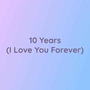 10 Years (I Love You Forever)