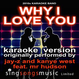Why I Love You (Originally Performed By Jay-Z and Kanye West feat. Mr Hudson) [Audio Karaoke Version]