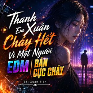 Thanh Xuân Em Cháy Hết Vì Một Người EDM | Bản Cực Cháy
