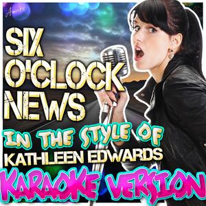 Six O'clock News (In the Style of Kathleen Edwards) [Karaoke Version]