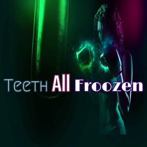 Teeth All Froozen
