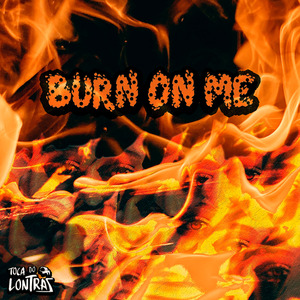 Burn on Me