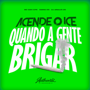 Acende o Ice Quando a Gente Brigar