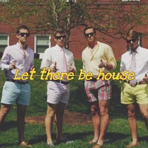 let there be house