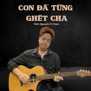 Con Đã Từng Ghét Cha (feat. ViAM)