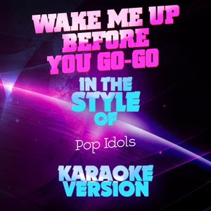 Wake Me up Before You Go-Go (In the Style of Pop Idols) [Karaoke Version]