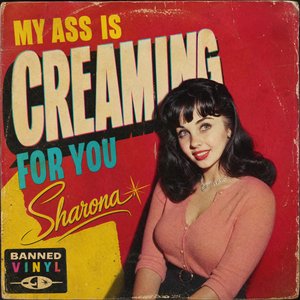 My Ass Is Creaming for You