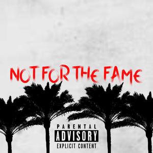 NOT FOR THE FAME