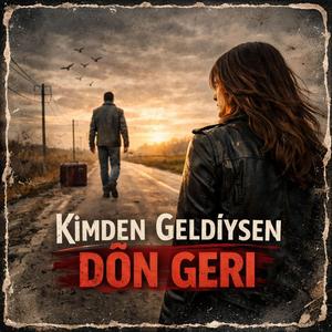 Kimden geldiysen dön geri