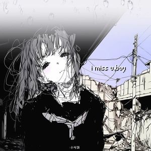 i miss u,boy
