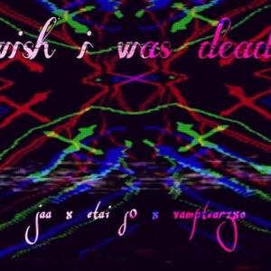 wish i was dead (feat. etai s0 & vampyy)