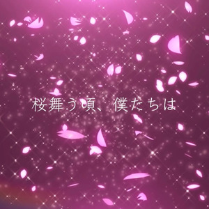 桜舞う頃、僕たちは