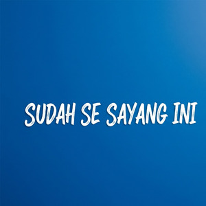 SUDAH SE SAYANG INI