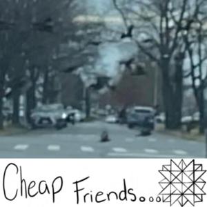 Cheap Friends (inner thoughts)