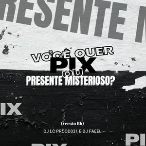 Mtg pix ou presente misterioso? (feat. Dj Faeel, MC LHOFC, Mc Fabinho da osk & Mc jvila) (Versão bh)