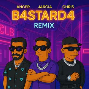 B4STARD4 REMIX (feat. Ancer & Chris Muchacho)