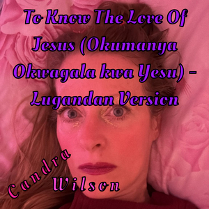 To Know The Love Of Jesus (Okumanya Okwagala kwa Yesu) - Lugandan Version (Lugandan Version)