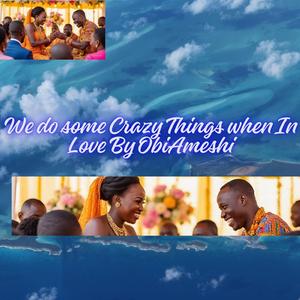 We Do Some Crazy Things When In Love