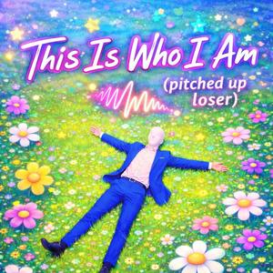 This is who i am (Pitched Up Loser Version)