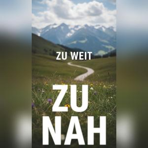 ZU NAH - ZU WEIT