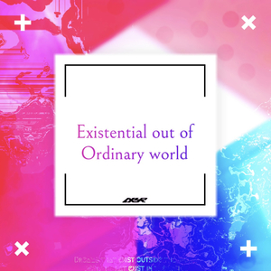 Existential out of Ordinary world