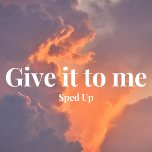 Give it to me - Sped Up