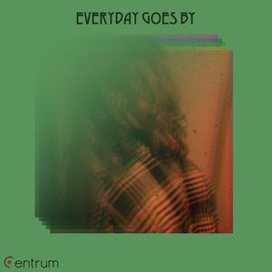 Everyday Goes By