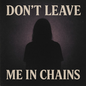 Don't Leave Me in Chains