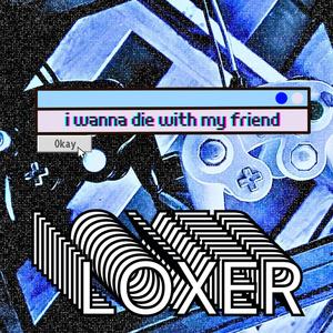 I WANNA DIE WITH MY FRIEND