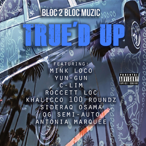True'd Up (feat. Mink Loco, Yun-Gun, C-Lim, Roccett Loc, Khalicco 100 Roundz, Sideraq Osama, Og Semi-Auto & Antonia Marquee)