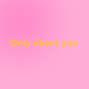 Only about you