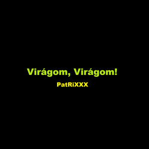 Virágom, Virágom!
