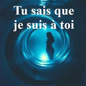 Tu sais que je suis à toi
