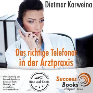 Das richtige Telefonat in der Arztpraxis: Gespräche führen, Beschwerden managen, Zeit sparen