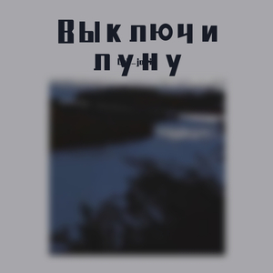 Выключи луну