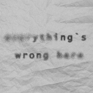 Everything`s Wrong Here