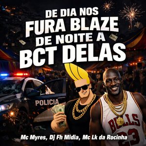 De Dia nos Fura Blaze de Noite a Bct Delas