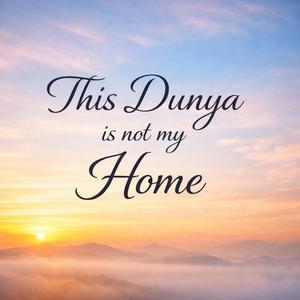 This Dunya is not my Home