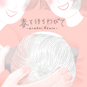 春を待ちわびて -ermhoi Remix-