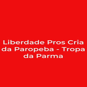 Liberdade Pros Cria da Paropeba - Tropa da Parma