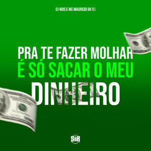 Pra Te Fazer Molhar É Só Sacar o Meu Dinheiro