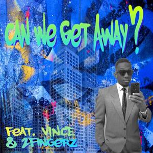 Can We Get Away? (feat. 2Fingerz & V.I.N.C.E)