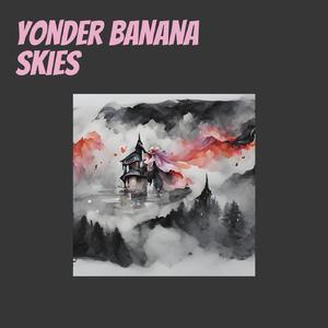 Yonder Banana Skies